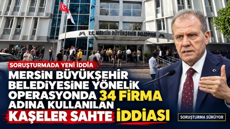 Mersin Büyükşehir Belediyesine yönelik operasyonda 34 firma adına kullanılan kaşeler sahte iddiası