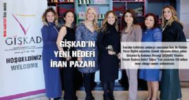 GİŞKAD’IN YENİ HEDEFİ İRAN PAZARI