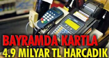BAYRAMDA KARTLA 4,9 MİLYAR TL HARCADIK