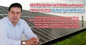 MERSİN'İN YATIRIMLARDAKİ YENİ YÜZÜ: GÜNEŞ ENERJİSİ