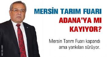 MERSİN TARIM FUARI ADANA’YA MI KAYIYOR?