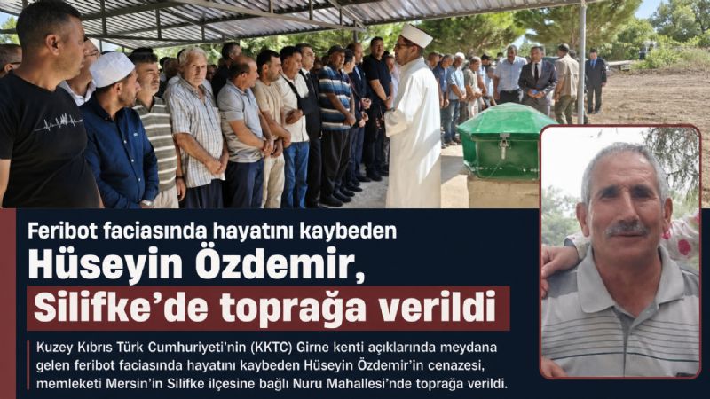 Feribot faciasında hayatını kaybeden Hüseyin Özdemir, Silifke’de toprağa verildi