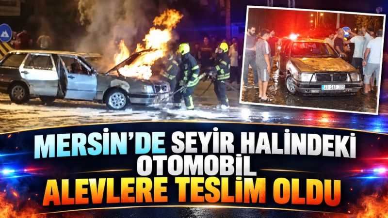 Mersin’de seyir halindeki otomobil alevlere teslim oldu