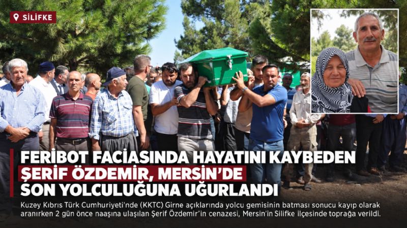 Feribot faciasında hayatını kaybeden Şerif Özdemir, Mersin’de son yolculuğuna uğurlandı