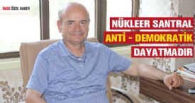 NÜKLEER SANTRAL ANTİ-DEMOKRATİK DAYATMADIR