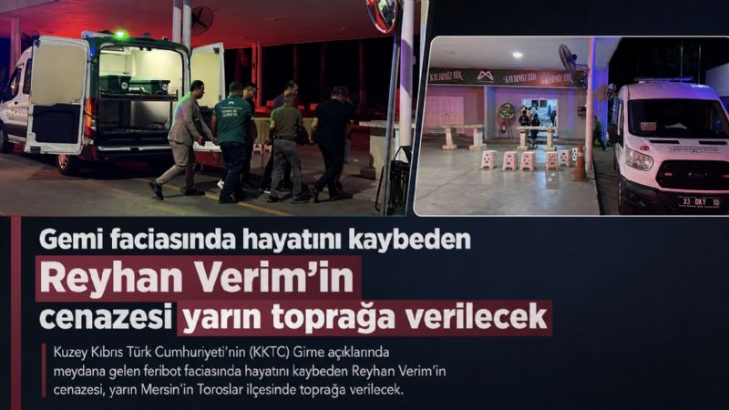 Gemi faciasında hayatını kaybeden Reyhan Verim’in cenazesi yarın toprağa verilecek