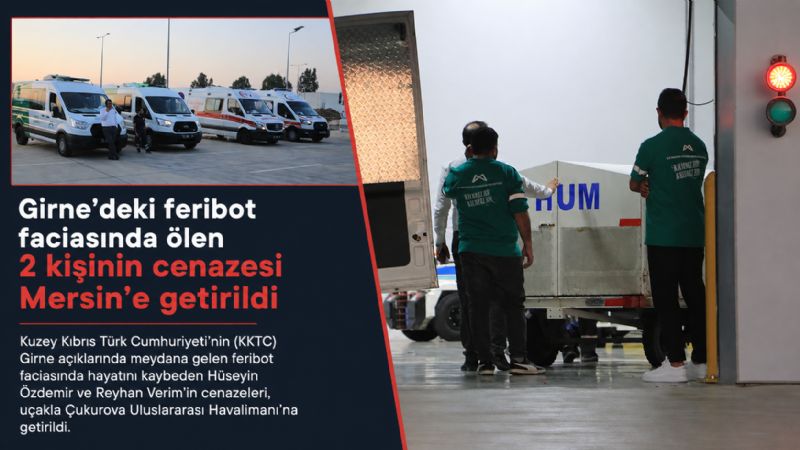Girne’deki feribot faciasında ölen 2 kişinin cenazesi Mersin’e getirildi