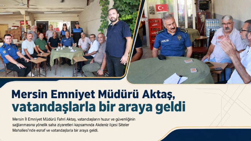 Mersin Emniyet Müdürü Aktaş, vatandaşlarla bir araya geldi