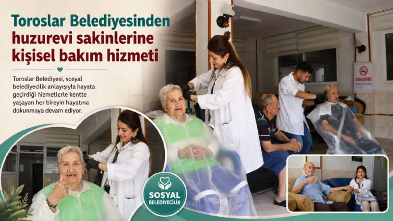 TOROSLAR BELEDİYESİNDEN HUZUREVİ SAKİNLERİNE KİŞİSEL BAKIM HİZMETİ