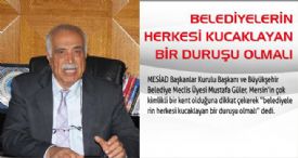 BELEDİYELERİN HERKESİ KUCAKLAYAN BİR DURUŞU OLMALI 
