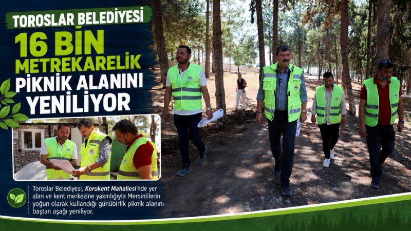 TOROSLAR BELEDİYESİ 16 BİN METREKARELİK PİKNİK ALANINI YENİLİYOR