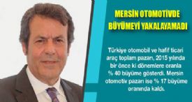 MERSİN OTOMOTİVDE BÜYÜMEYİ YAKALAYAMADI