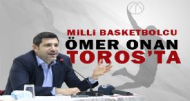 MİLLİ BASKETBOLCU ÖMER ONAN TOROS’TA