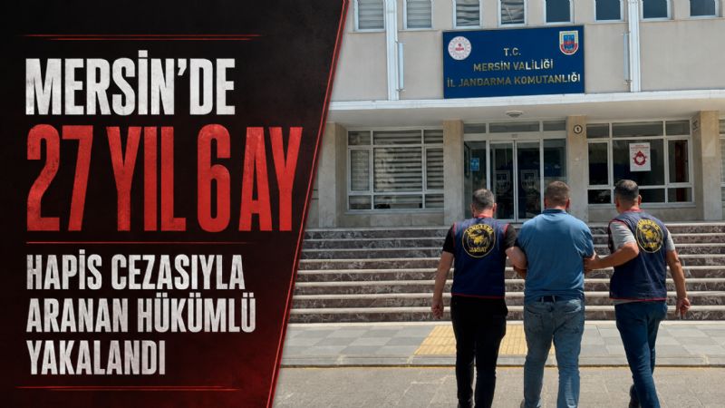 Mersin’de 27 yıl 6 ay hapis cezasıyla aranan hükümlü yakalandı