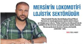 MERSİN’İN LOKOMOTİFİ LOJİSTİK SEKTÖRÜDÜR 