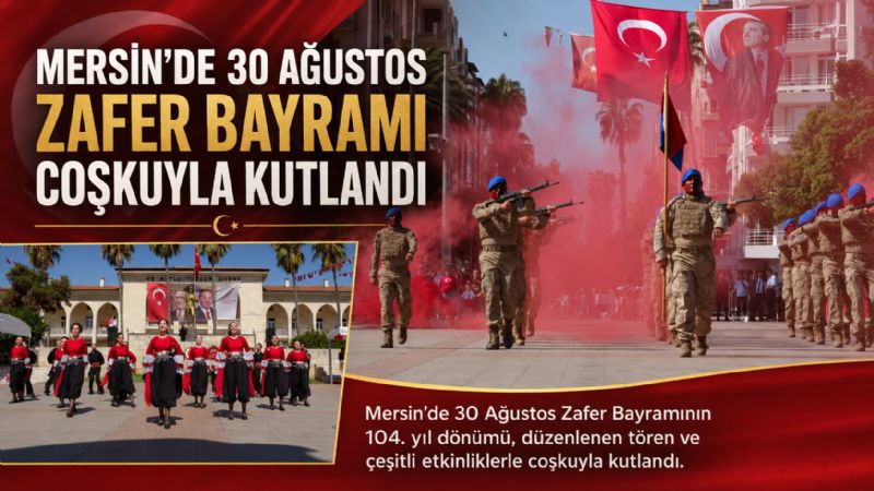 Mersin’de 30 Ağustos Zafer Bayramı coşkuyla kutlandı