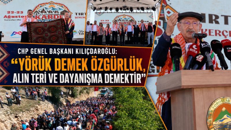 CHP GENEL BAŞKANI KILIÇDAROĞLU: “YÖRÜK DEMEK ÖZGÜRLÜK, ALIN TERİ VE DAYANIŞMA DEMEKTİR”