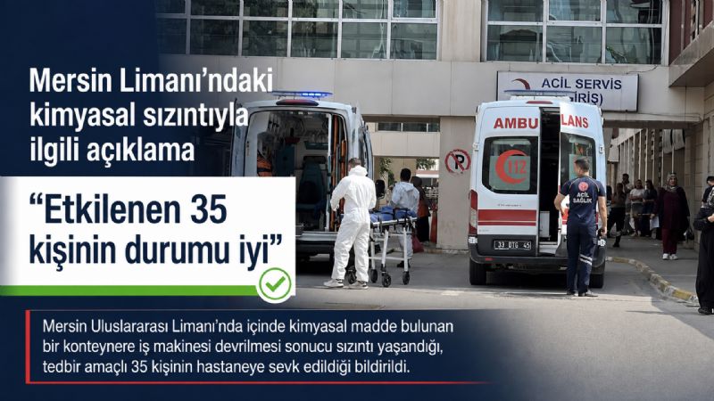 Mersin limanındaki kimyasal sızıntıyla ilgili açıklama:" Etkilenen 35 kişinin durumu iyi"
