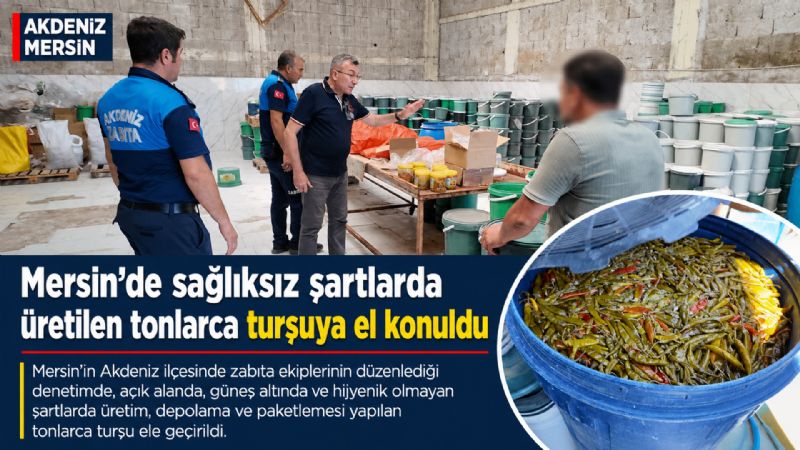Mersin’de sağlıksız şartlarda üretilen tonlarca turşuya el konuldu