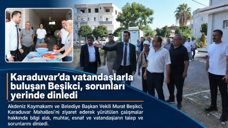 Karaduvar’da vatandaşlarla buluşan Beşikci, sorunları yerinde dinledi