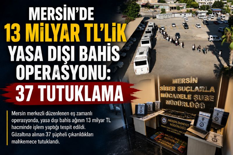 Mersin’de 13 milyar TL’lik yasa dışı bahis operasyonu: 37 tutuklama
