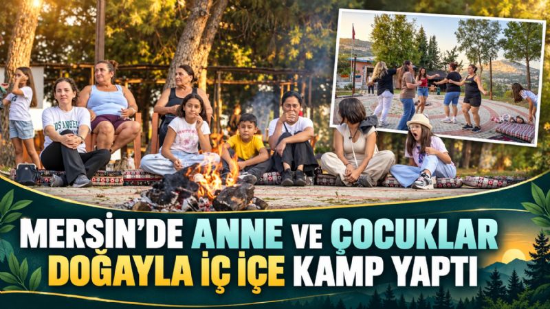 Mersin’de anne ve çocuklar doğayla iç içe kamp yaptı